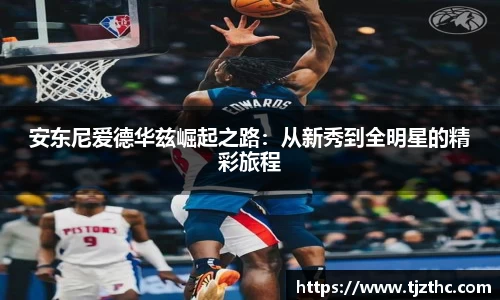 安东尼爱德华兹崛起之路：从新秀到全明星的精彩旅程