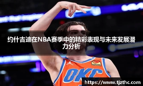 约什吉迪在NBA赛季中的精彩表现与未来发展潜力分析